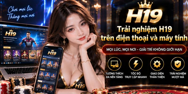 Trải nghiệm H19 trên điện thoại và máy tính